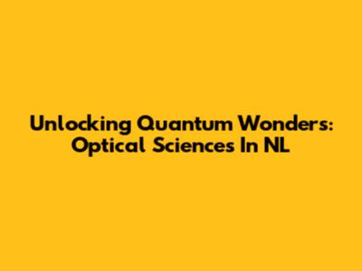 Unlocking Quantum Wonders: Optical Sciences In NL