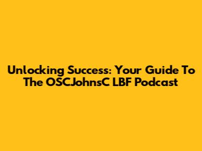 Unlocking Success: Your Guide To The OSCJohnsC LBF Podcast