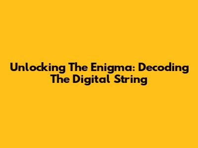 Unlocking The Enigma: Decoding The Digital String