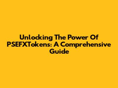Unlocking The Power Of PSEFXTokens: A Comprehensive Guide