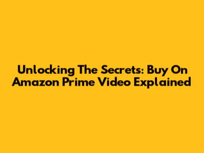 Unlocking The Secrets: 'Buy' On Amazon Prime Video Explained