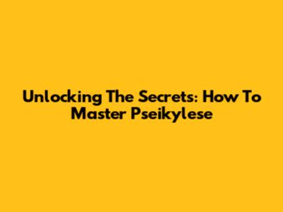 Unlocking The Secrets: How To Master Pseikylese