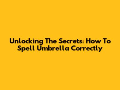 Unlocking The Secrets: How To Spell 'Umbrella' Correctly
