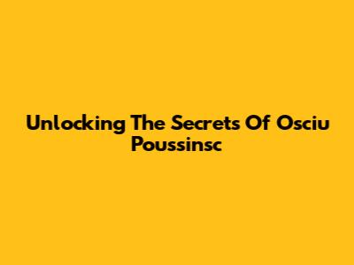 Unlocking The Secrets Of Osciu Poussinsc