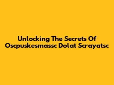 Unlocking The Secrets Of Oscpuskesmassc Dolat Scrayatsc