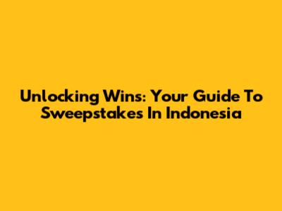 Unlocking Wins: Your Guide To Sweepstakes In Indonesia