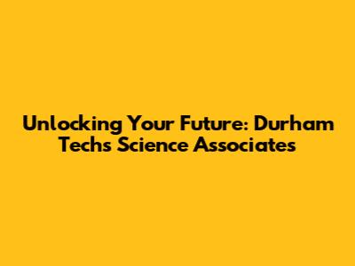 Unlocking Your Future: Durham Tech's Science Associates