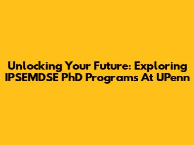 Unlocking Your Future: Exploring IPSEMDSE PhD Programs At UPenn