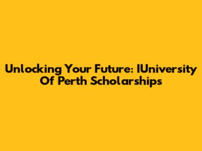 Unlocking Your Future: IUniversity Of Perth Scholarships