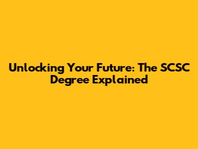 Unlocking Your Future: The SCSC Degree Explained