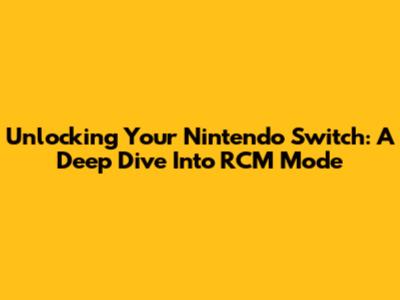 Unlocking Your Nintendo Switch: A Deep Dive Into RCM Mode