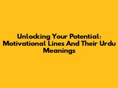 Unlocking Your Potential: Motivational Lines And Their Urdu Meanings