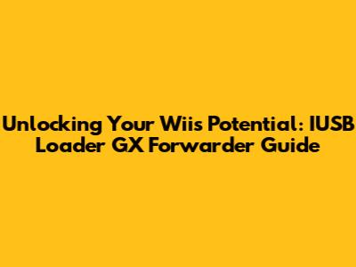 Unlocking Your Wii's Potential: IUSB Loader GX Forwarder Guide