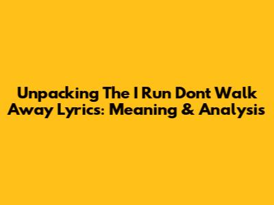 Unpacking The 'I Run Don't Walk Away' Lyrics: Meaning & Analysis