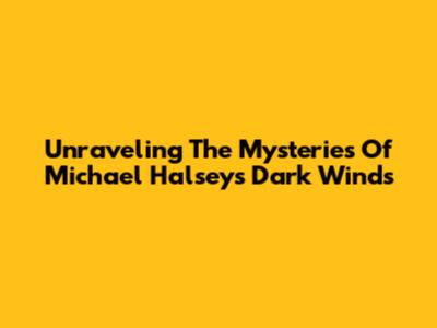 Unraveling The Mysteries Of Michael Halsey's Dark Winds