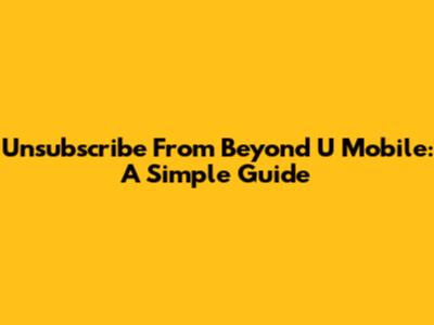Unsubscribe From Beyond U Mobile: A Simple Guide