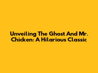 Unveiling 'The Ghost And Mr. Chicken': A Hilarious Classic