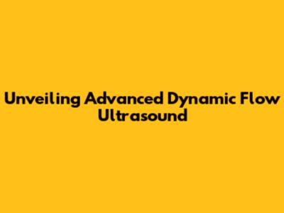 Unveiling Advanced Dynamic Flow Ultrasound