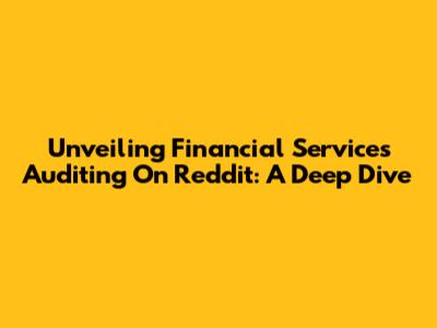 Unveiling Financial Services Auditing On Reddit: A Deep Dive