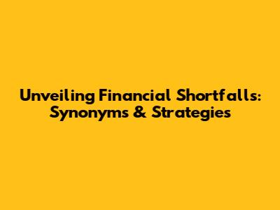 Unveiling Financial Shortfalls: Synonyms & Strategies