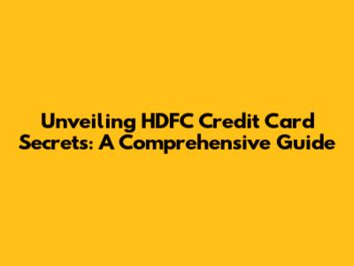 Unveiling HDFC Credit Card Secrets: A Comprehensive Guide