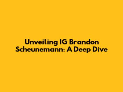 Unveiling IG Brandon Scheunemann: A Deep Dive