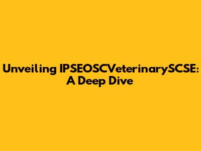 Unveiling IPSEOSCVeterinarySCSE: A Deep Dive