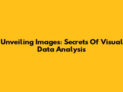 Unveiling Images: Secrets Of Visual Data Analysis
