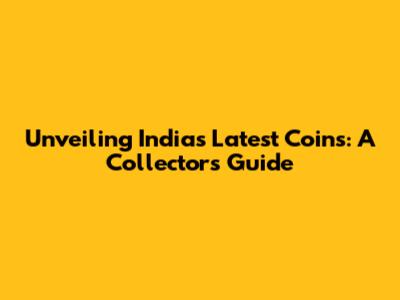 Unveiling India's Latest Coins: A Collector's Guide