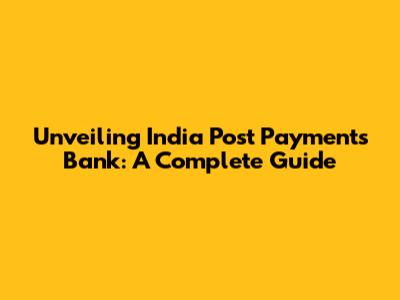 Unveiling India Post Payments Bank: A Complete Guide