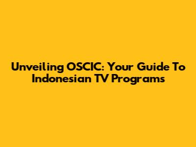 Unveiling OSCIC: Your Guide To Indonesian TV Programs