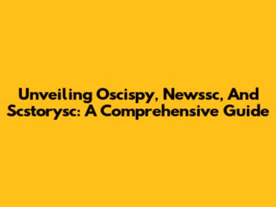 Unveiling Oscispy, Newssc, And Scstorysc: A Comprehensive Guide