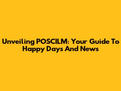 Unveiling POSCILM: Your Guide To Happy Days And News
