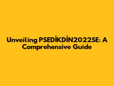 Unveiling PSEDİKDİN2022SE: A Comprehensive Guide