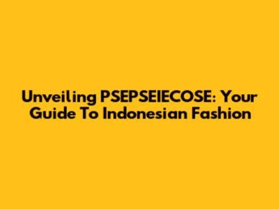 Unveiling PSEPSEIECOSE: Your Guide To Indonesian Fashion