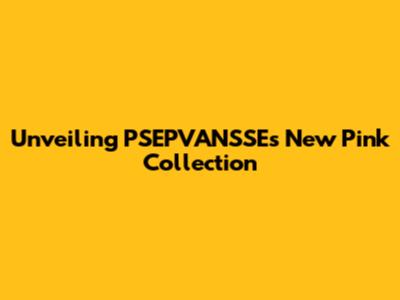 Unveiling PSEPVANSSE's New Pink Collection