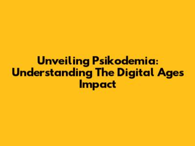 Unveiling Psikodemia: Understanding The Digital Age's Impact