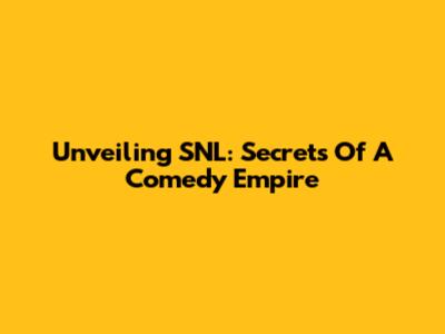 Unveiling SNL: Secrets Of A Comedy Empire