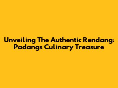 Unveiling The Authentic Rendang: Padang's Culinary Treasure