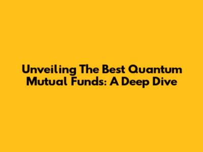 Unveiling The Best Quantum Mutual Funds: A Deep Dive