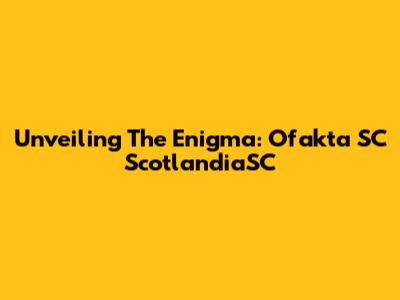 Unveiling The Enigma: Ofakta SC ScotlandiaSC