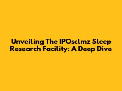Unveiling The IPOsclmz Sleep Research Facility: A Deep Dive