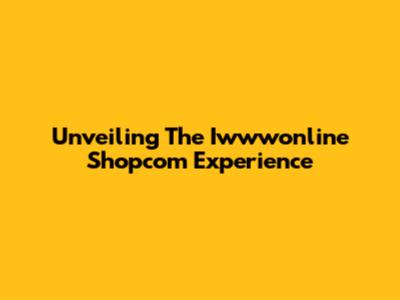 Unveiling The Iwwwonline Shopcom Experience
