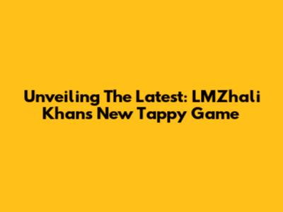 Unveiling The Latest: LMZhali Khan's New Tappy Game