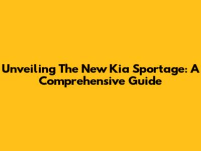 Unveiling The New Kia Sportage: A Comprehensive Guide