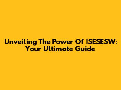 Unveiling The Power Of ISESESW: Your Ultimate Guide