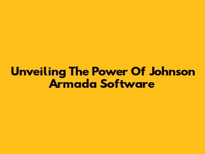 Unveiling The Power Of Johnson Armada Software