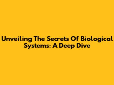 Unveiling The Secrets Of Biological Systems: A Deep Dive