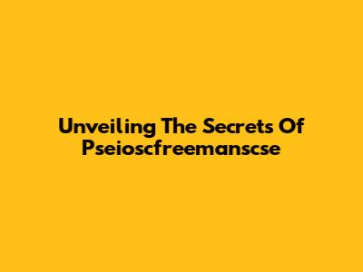 Unveiling The Secrets Of Pseioscfreemanscse
