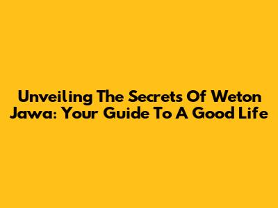 Unveiling The Secrets Of Weton Jawa: Your Guide To A Good Life